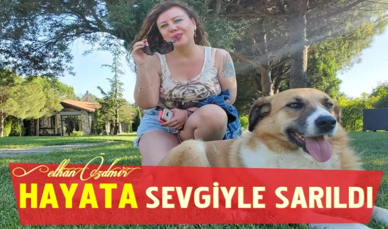 HAYATA SEVGİYLE SARILDI